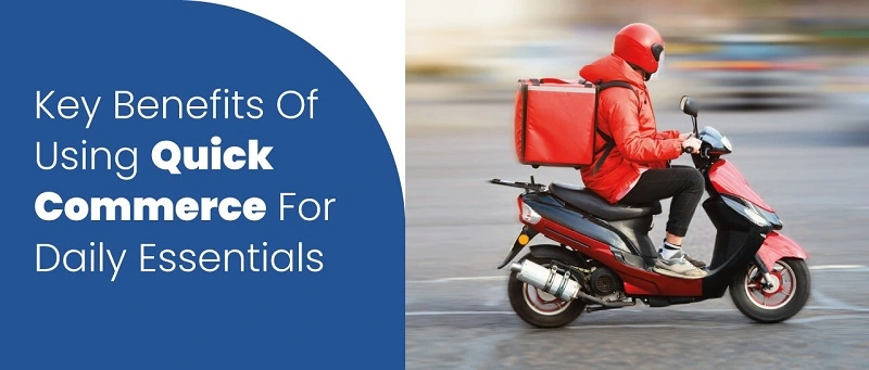 Key Benefits Of Using Quick Commerce For Daily Essentials